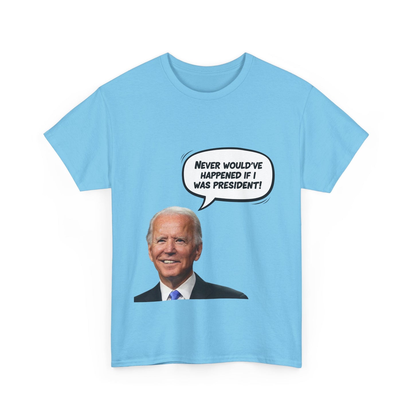 Biden "Never would've happened if I was President" Unisex Heavy Cotton Tee, Funny T-Shirt, Political Humor Shirt