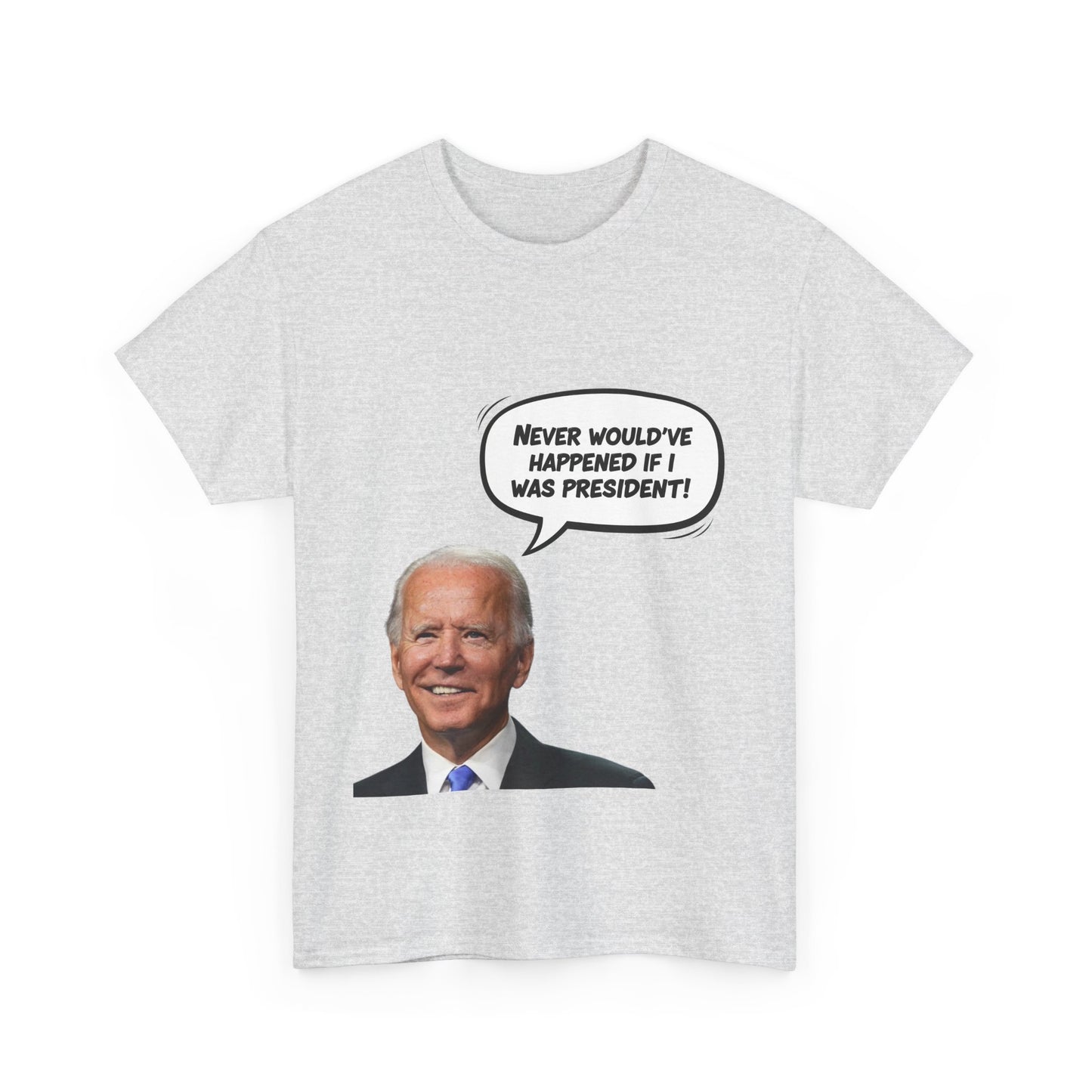 Biden "Never would've happened if I was President" Unisex Heavy Cotton Tee, Funny T-Shirt, Political Humor Shirt