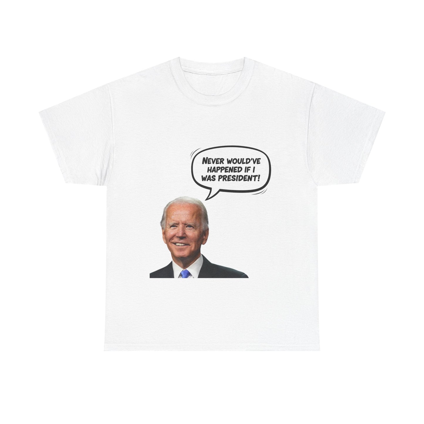 Biden "Never would've happened if I was President" Unisex Heavy Cotton Tee, Funny T-Shirt, Political Humor Shirt