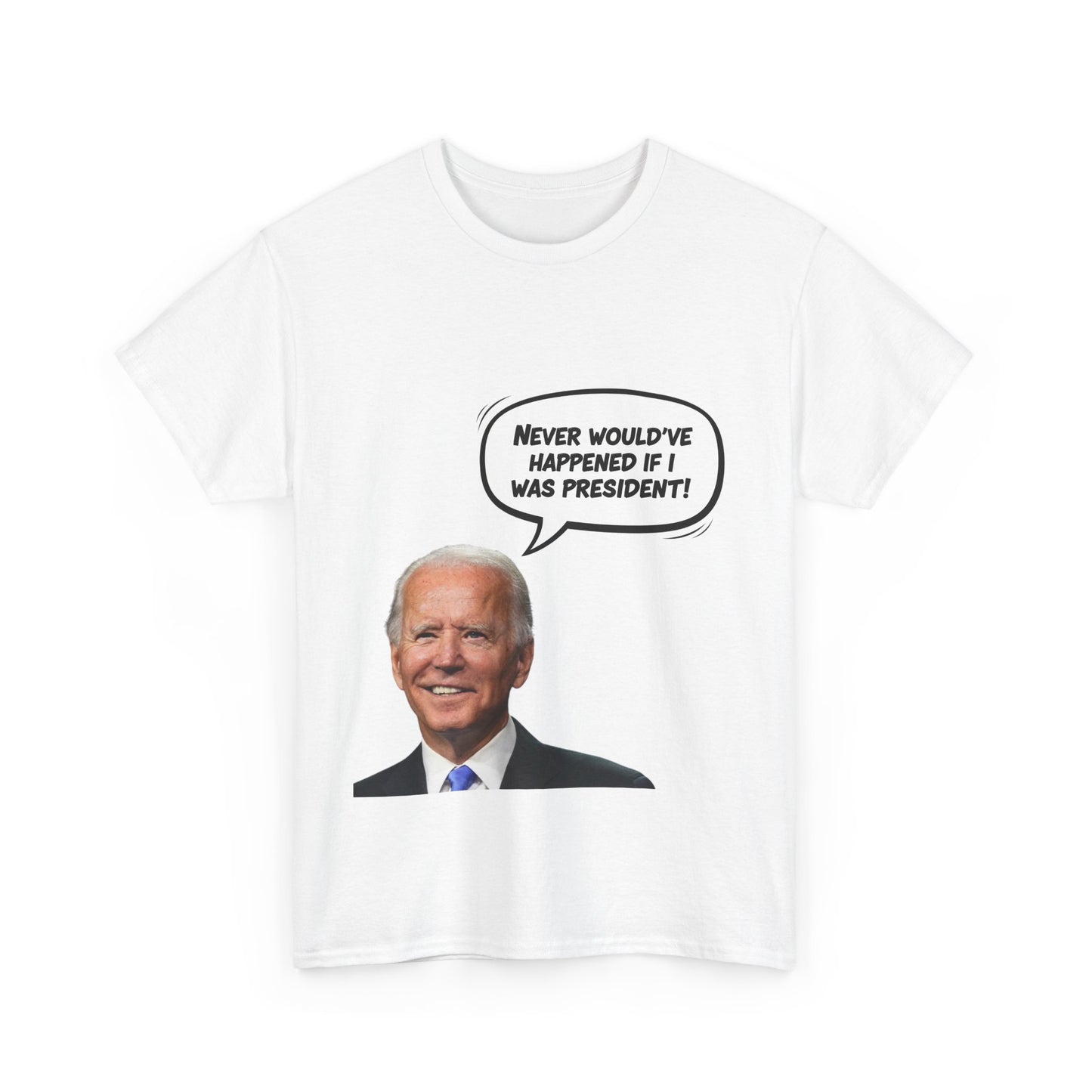 Biden "Never would've happened if I was President" Unisex Heavy Cotton Tee, Funny T-Shirt, Political Humor Shirt
