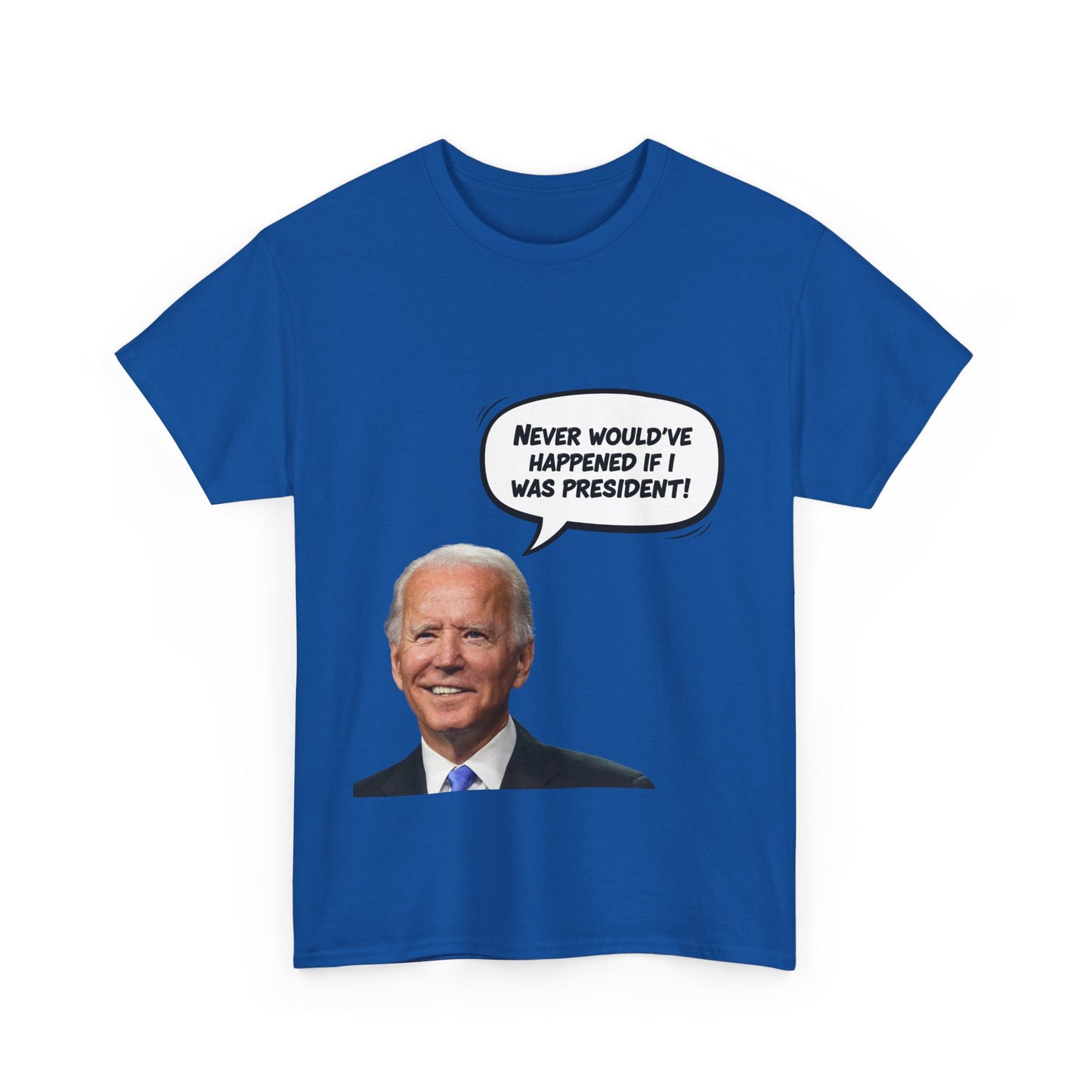 Biden "Never would've happened if I was President" Unisex Heavy Cotton Tee, Funny T-Shirt, Political Humor Shirt
