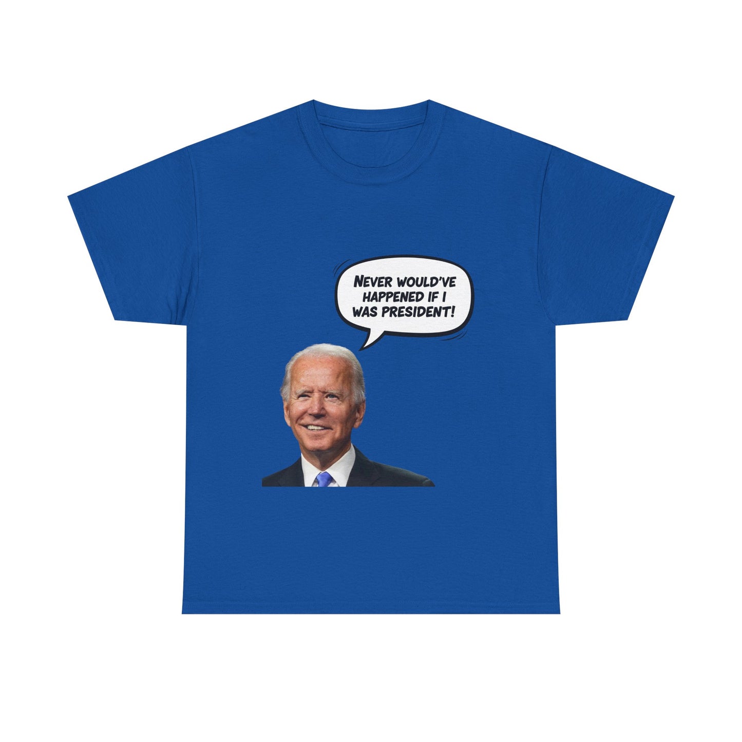 Biden "Never would've happened if I was President" Unisex Heavy Cotton Tee, Funny T-Shirt, Political Humor Shirt