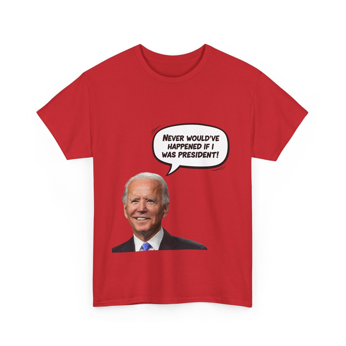 Biden "Never would've happened if I was President" Unisex Heavy Cotton Tee, Funny T-Shirt, Political Humor Shirt