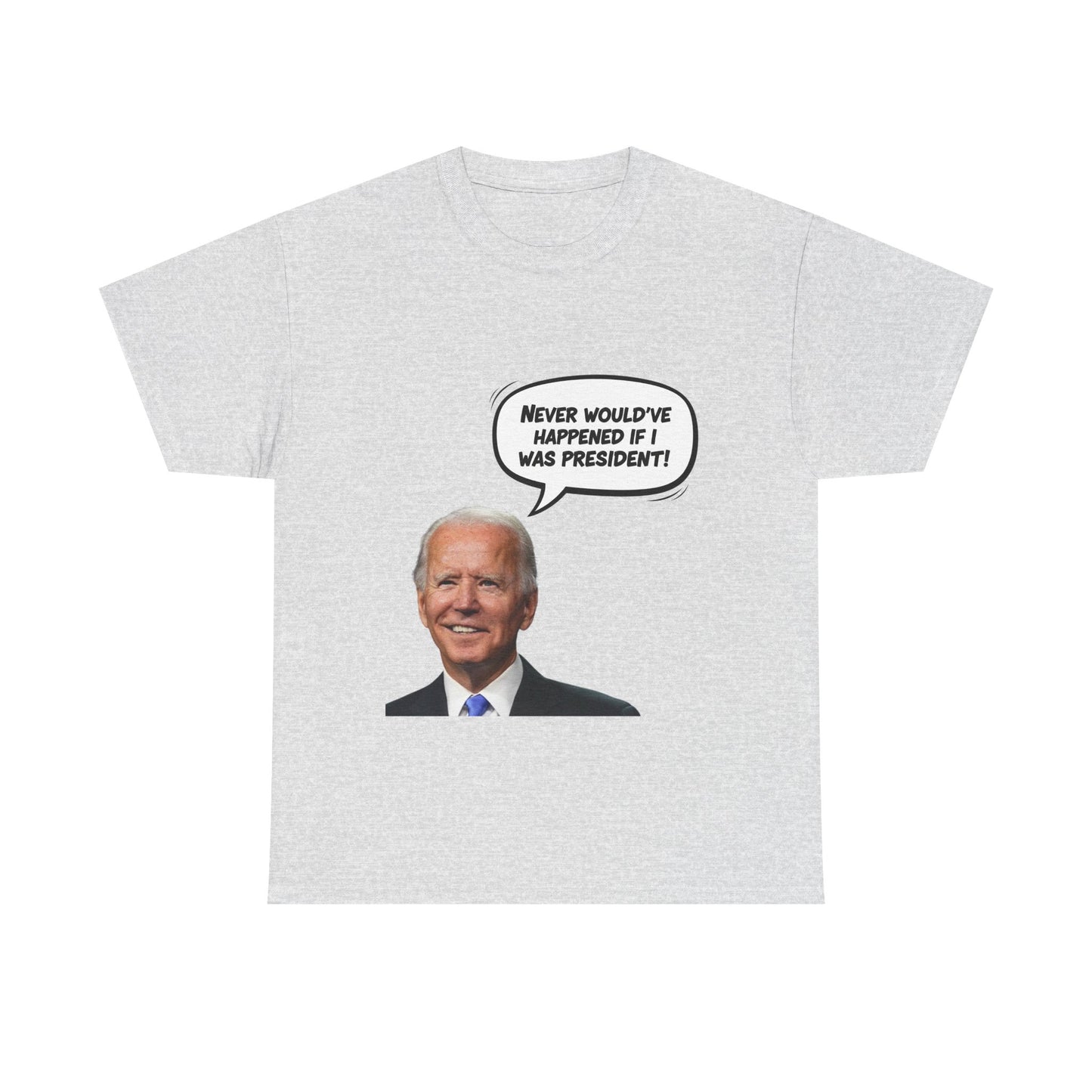 Biden "Never would've happened if I was President" Unisex Heavy Cotton Tee, Funny T-Shirt, Political Humor Shirt