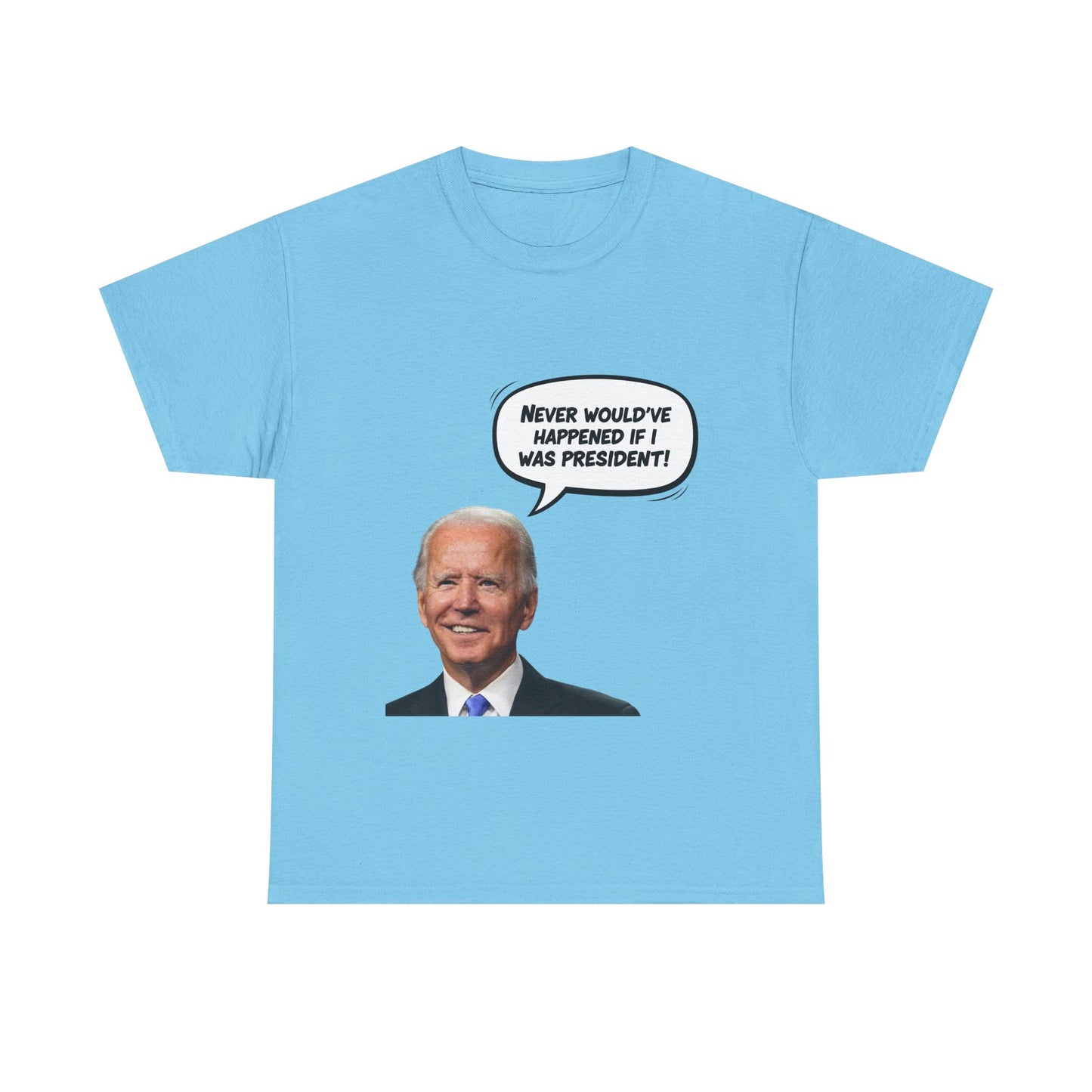 Biden "Never would've happened if I was President" Unisex Heavy Cotton Tee, Funny T-Shirt, Political Humor Shirt