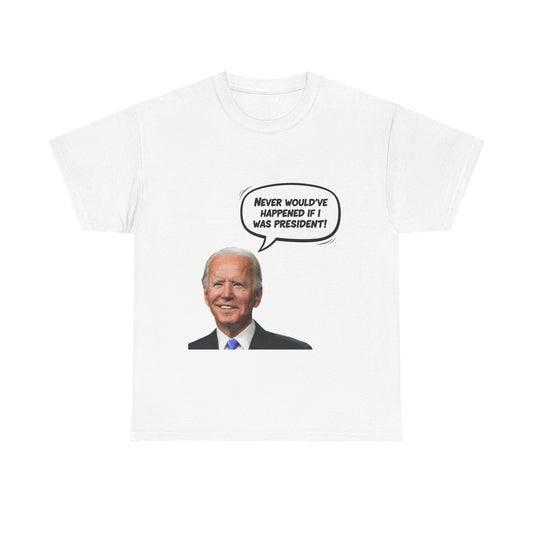 Biden "Never would've happened if I was President" Unisex Heavy Cotton Tee, Funny T-Shirt, Political Humor Shirt